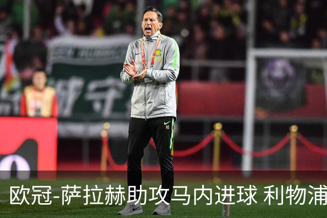 欧冠-萨拉赫助攻马内进球 利物浦2-0胜黄色潜水艇