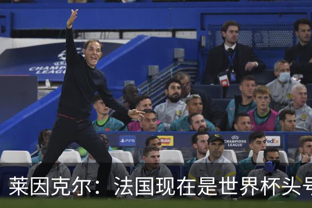 莱因克尔：法国现在是世界杯头号夺冠热门，他们没有真正的软肋