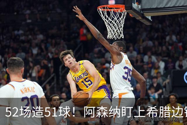 52场造51球！阿森纳盯上希腊边锋，3500万英镑或创比甲纪录
