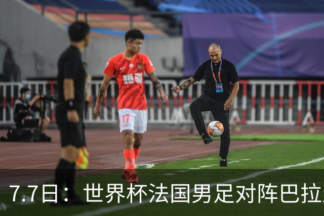7.7日：世界杯法国男足对阵巴拉圭名单出炉，姆巴佩+登贝莱首发，最新消息